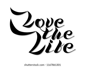 Inspirational handwritten modern style lettering quote Love The Life. Great for posters, t-shirts, prints, cards, banners.