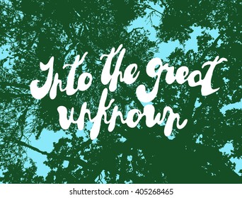 Inspirational handwritten text: "Into the great unknown", trees silhouettes bottom view. Blue sky, green trees, summer season. Useful for poster design, t-shirts, camping ads. Vector illustration.