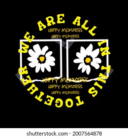 Inspirational Happy moments, We are all in this together slogan print.Around circle typography print with florals. Graphic floral text vector pattern for t shirt.