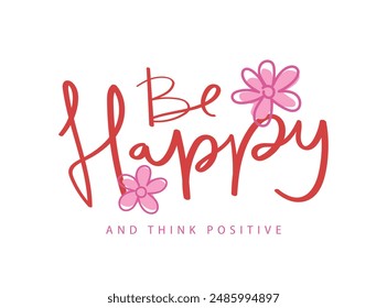 Inspirational happy quote typography and flowers. Vector illustration design for fashion, graphic, print, slogan tee, t shirt, poster, sticker.