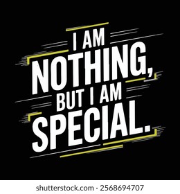 Inspirational "I Am Nothing But I Am Special" tshirt Design