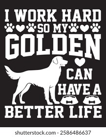 Inspirational 'I Work Hard So My Golden Can Have a Better Life' Design – Motivational Pet Lover Quote