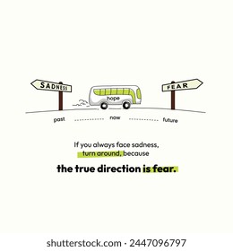 inspirational illustration design,
If you always face sadness,
turn around, because the true direction is fear