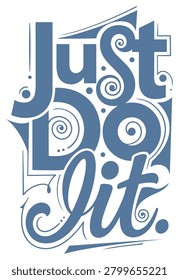 Inspirational 'just do it' quote, presented as a dynamic hand-drawn lettering composition with playful abstract decorative elements. motivational design for personal empowerment and action