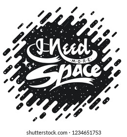 Inspirational label with "I need more space" lettering and a flat dynamic space background. Black and white lettering concept design.