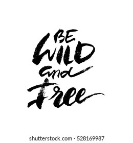 Inspirational lettering Be Wild And Free. Hand drawn modern brush calligraphy. Vector lettering art. Ink illustration. Lettering element for graphc design. Isolated on white background.