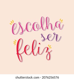 Inspirational lettering in Brazilian Portuguese. Translation - Choose to be happy