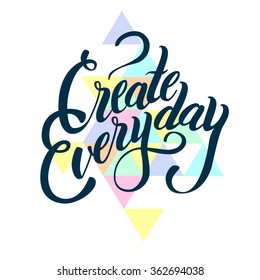 Inspirational lettering composition Create everyday. White background.