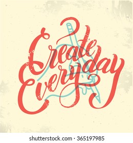 Inspirational lettering composition Create everyday. Vintage textured background, for invitations, calendars, posters, prints, stationery.