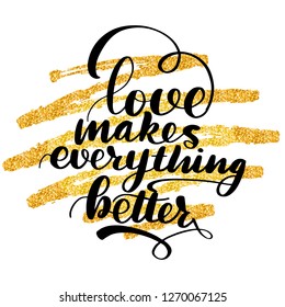 Inspirational lettering inscription love makes everything better. Calligraphy on gold glitter texture. Vector illustration design. Textile graphic, t-shirt print.