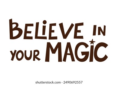 Inspirational lettering phrase Believe in your magic. Perfect for motivational and decorative use