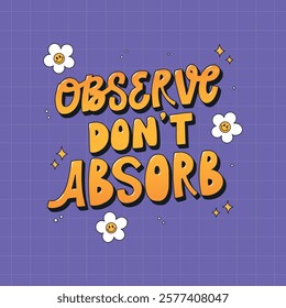 Inspirational lettering quote "Observe, don't absorb" for posters, banners, social media graphics, cards, prints, planners, etc. Self-care theme. EPS 10