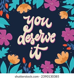 Inspirational lettering quote 'You deserve it' decorated with floral frame for posters, greeting cards, planners, prints, banners, templates, etc. EPS 10