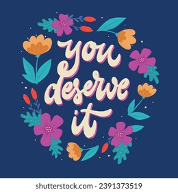 inspirational lettering quote 'You deserve it' decorated with wreath of abstract flowers and leaves for posters, prints, cards, templates, planners, stationary, apparel decor, etc. EPS 10