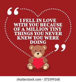 Inspirational love marriage quote. I fell in love with you because of a million tiny things you never knew you were doing. Simple design with teddy bear icon. Vector illustration