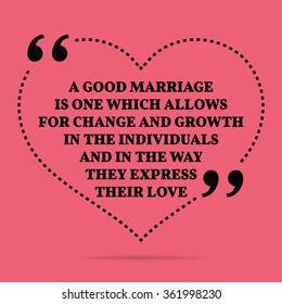 Inspirational love marriage quote. A good marriage is one which allows for change and growth in the individuals and in the way they express their love. Simple design. Vector illustration