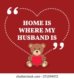 Inspirational love marriage quote. Home is where my husband is. Simple design with teddy bear icon. Vector illustration