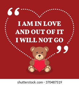 Inspirational love marriage quote. I am in love and out of it I will not go. Love quote background design, Simple design with teddy bear icon. Vector illustration