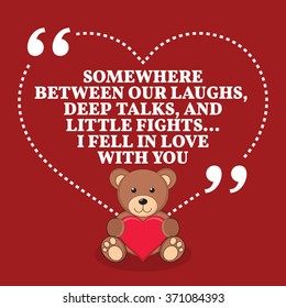 Inspirational love marriage quote. Somewhere between our laughs, deep talks, and little fights... I fell in love with you. Simple design with teddy bear icon. Vector illustration