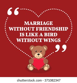 Inspirational love marriage quote. Marriage without friendship is like a bird without wings. Simple design with teddy bear icon. Vector illustration