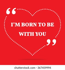 Inspirational love quote. I'm born to be with you. Simple design. White text over red background. Vector illustration