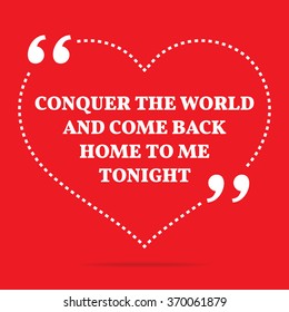 Inspirational Love Quote. Conquer The World And Come Back Home To Me Tonight. Simple Design. White Text Over Red Background. Vector Illustration