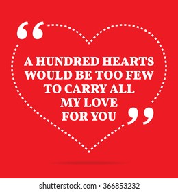 Inspirational love quote. A hundred hearts would be too few to carry all my love to you. Simple design. White text over red background. Vector illustration
