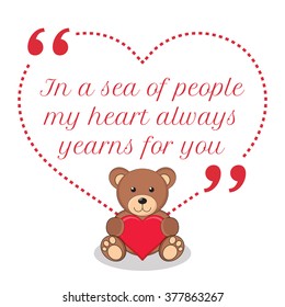 Inspirational love quote. In a sea of people my heart always yearns for you. Simple design with teddy bear holding red heart icon. Vector illustration