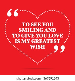 Inspirational love quote. To see you smiling and to give you love is my greatest wish. Simple design. White text over red background. Vector illustration