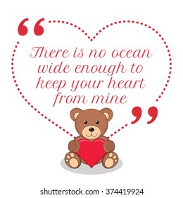 Inspirational love quote. There is no ocean wide enough to keep your heart from mine. Simple design with teddy bear holding red heart icon. Vector illustration