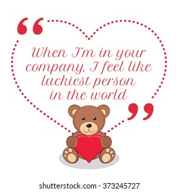 Inspirational love quote. When I'm in your company, I feel like luckiest person in the world. Simple design with teddy bear holding red heart icon. Vector illustration