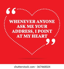 Inspirational love quote. Whenever anyone ask me your address, I point at my heart. Simple design. White text over red background. Vector illustration