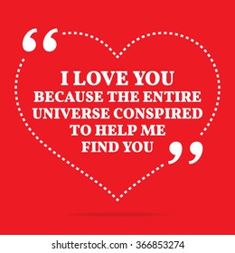 Inspirational love quote. I love you because the entire universe conspired to help me find you. Simple design. White text over red background. Vector illustration