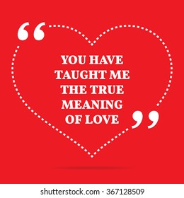 Inspirational love quote. You have taught me the true meaning of love. Simple design. White text over red background. Vector illustration