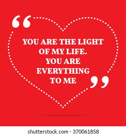 Inspirational love quote. You are the light of my life. You are everything to me. Simple design. White text over red background. Vector illustration