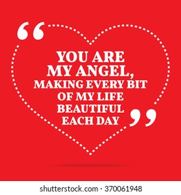 Inspirational love quote. You are my angel, making every bit of my life beautiful each day. Simple design. White text over red background. Vector illustration