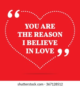 Inspirational love quote. You are the reason I believe in love. Simple design. White text over red background. Vector illustration