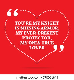 Inspirational love quote. You're my knight in shining armor, my ever-present protector, my only true lover. Simple design. White text over red background. Vector illustration