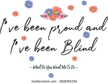 Inspirational Lyrics Romantic quote. "I’ve been proud and I’ve been blind - What Do You Want Me To Do"