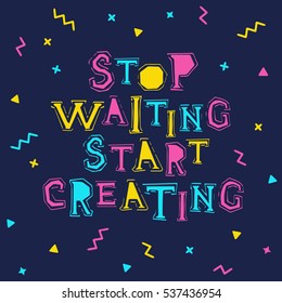 Inspirational memphis style vector illustration on black background and "Stop waiting - start creating!" lettering.