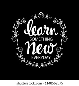 Inspirational message of learn something new every day.