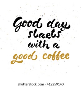 Inspirational morning hand drawn ink brush lettering quote. Good day starts with a good coffee. Hand drawn vector calligraphy. Black and gold sand texture.Use for advertising, cafe menu design, banner