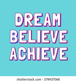 Inspirational Motivated Quote Dream Believe Achieve. Cute Fonts. Typography Slogan Concept. Idea for motivational  design of banner, flyer, poster, printing, web, internet, book. Vector Illustration.