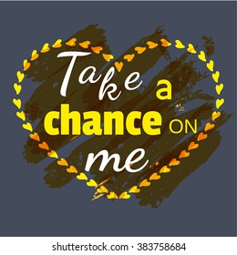 Inspirational Motivated Quote Take Chance. Famous musical quotation. Happiness Concept. Love concept. Idea for positive motivation card, flyer, poster with quotes, t-shirt print. Vector Illustration.