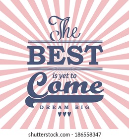 An inspirational motivating card "The best is yet to come". Dream big. Vector illustration.