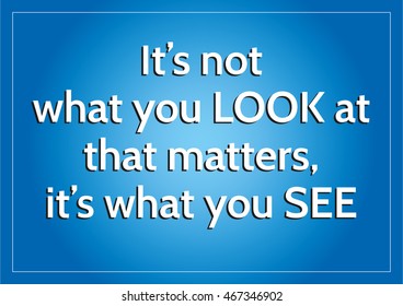 Inspirational and motivating quote proverb about looking and see 