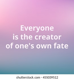 Inspirational motivating quote. Text on a blurred background. Everyone is the creator of one's own fate. Vector illustration.
