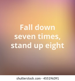 Inspirational motivating quote. Text on a blurred background. Fall down seven times, stand up eight. Vector illustration.
