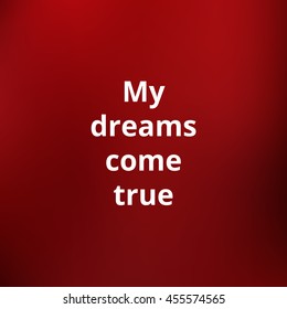 Inspirational motivating quote. Text on a blurred background. My dreams come true. Vector illustration.
