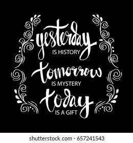 Inspirational Motivating Quote. Yesterday is history, Tomorrow is a mystery, but today is a gift.